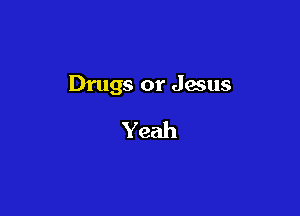 Drugs or Janus

Yeah