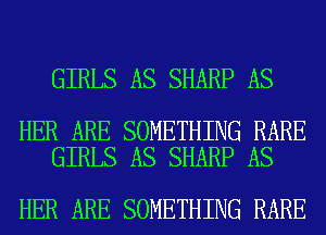 GIRLS AS SHARP AS

HER ARE SOMETHING RARE
GIRLS AS SHARP AS

HER ARE SOMETHING RARE