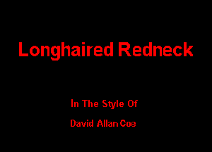 Longhaired Redneck

In The Style Of
David Allan Coe