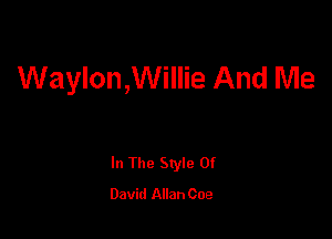 Waylon,Willie And Me

In The Style Of
David Allan Coe