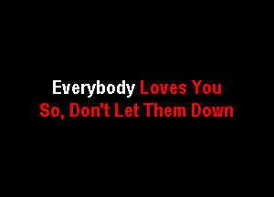 Everybody Loves You

So, Don't Let Them Down