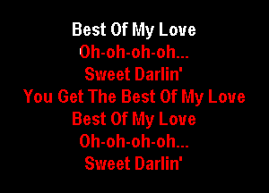Best Of My Love
Oh-oh-oh-oh...
Sweet Darlin'
You Get The Best Of My Love

Best Of My Love
Oh-oh-oh-oh...
Sweet Darlin'