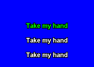 Take my hand

Take my hand

Take my hand