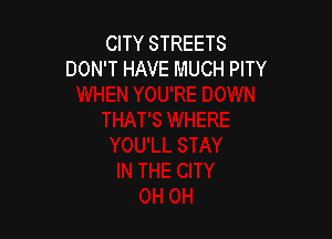CITY STREETS
DON'T HAVE MUCH PITY