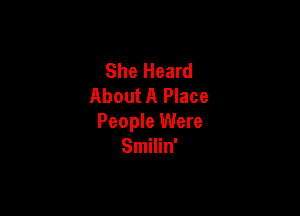 She Heard
About A Place

People Were
Smilin'