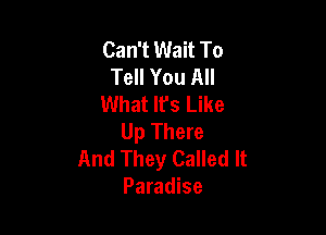 Can't Wait To
Tell You All
What It's Like

Up There
And They Called It
Paradise