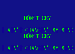 DON T CRY

I AIN T CHANGIN MY MIND
DON T CRY

I AIN T CHANGIN MY MIND