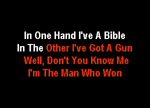 In One Hand I've A Bible
In The Other I've Got A Gun

Well, Don't You Know Me
I'm The Man Who Won