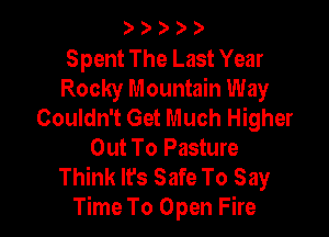 ))' )

Spent The Last Year
Rocky Mountain Way
Couldn't Get Much Higher

Out To Pasture
Think It's Safe To Say
Time To Open Fire