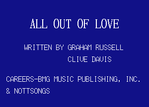 ALL OUT OF LOVE

WRITTEN BY GRQHQM RUSSELL
CLIUE DQUIS

CQREERS-BMG MUSIC PUBLISHING, INC.
NOTTSONGS