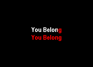 You Belong

You Belong