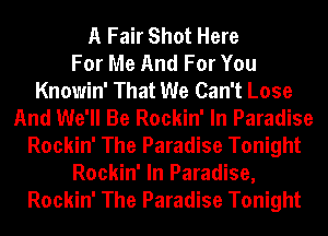 A Fair Shot Here
For Me And For You
Knowin' That We Can't Lose
And We'll Be Rockin' In Paradise
Rockin' The Paradise Tonight
Rockin' In Paradise,
Rockin' The Paradise Tonight
