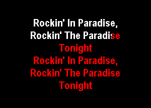 Rockin' In Paradise,
Rockin' The Paradise
Tonight

Rockin' In Paradise,
Rockin' The Paradise
Tonight