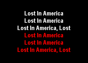 Lost In America
Lost In America
Lost In America, Lost

Lost In America
Lost In America
Lost In America, Lost