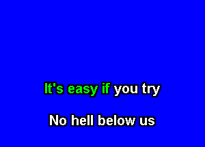 It's easy if you try

No hell below us