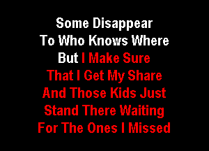 Some Disappear
To Who Knows Where
But I Make Sure
That I Get My Share

And Those Kids Just
Stand There Waiting
For The Ones I Missed