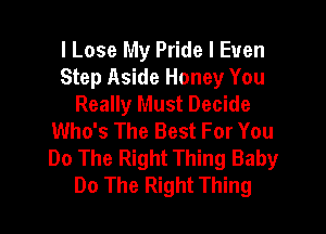 I Lose My Pride l Even
Step Aside Honey You
Really Must Decide

Who's The Best For You
Do The Right Thing Baby
Do The Right Thing