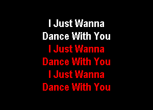 I Just Wanna
Dance With You
I Just Wanna

Dance With You
lJust Wanna
Dance With You
