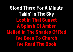 Stood There For A Minute
Takin' In The Sky
Lost In That Sunset
A Splash 0f Amber
Melted In The Shades Of Red
I've Been To Church
I've Read The Book