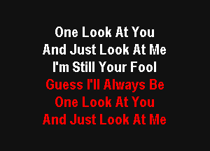 One Look At You
And Just Look At Me
I'm Still Your Fool
