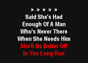 53333

Said She's Had
Enough OfA Man
Who's Never There

When She Needs Him