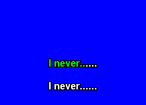 lnever ......

lnever ......