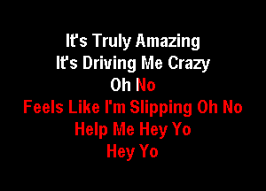It's Truly Amazing
Ifs Driving Me Crazy
Oh No

Feels Like I'm Slipping Oh No
Help Me Hey Yo
Hey Yo