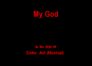 My God

In Th2 5mg 0!
Siatcr Act (Musical)