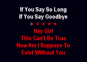 If You Say So Long
If You Say Goodbye