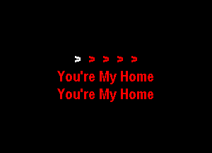 32533

You're My Home
You're My Home