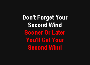 Don't Forget Your
Second Wind
