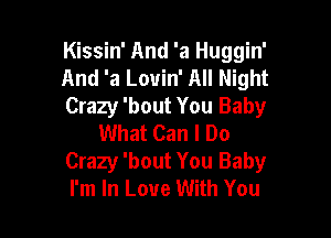 Kissin' And 'a Huggin'
And 'a Louin' All Night
Crazy 'bout You Baby

What Can I Do
Crazy 'bout You Baby
I'm In Love With You