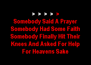 33333

Somebody Said A Prayer
Somebody Had Some Faith

Somebody Finally Hit Their
Knees And Asked For Help
For Heavens Sake