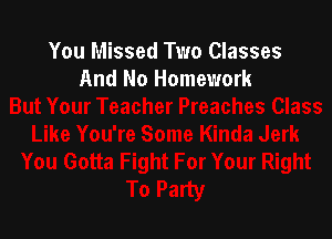 You Missed Two Classes
And No Homework