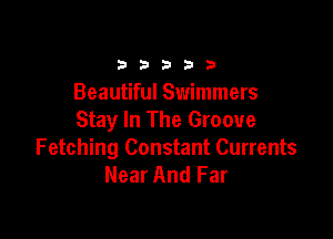 b b 3 b 9
Beautiful Swimmers

Stay In The Groove
Fetching Constant Currents
Near And Far