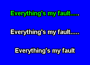 Everything's my fault .....

Everything's my fault .....

Everything's my fault