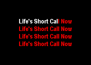 Life's Short Call Now
Life's Short Call Now

Life's Short Call Now
Life's Short Call Now