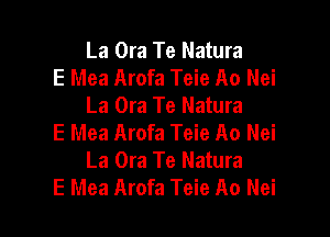 La Ora Te Natura
E Mea Arofa Teie A0 Nei
La Ora Te Natura

E Mea Arofa Teie A0 Nei
La Ora Te Natura
E Mea Arofa Teie A0 Nei