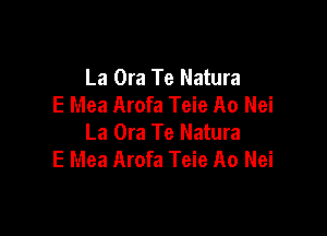 La Ora Te Natura
E Mea Arofa Teie A0 Nei

La Ora Te Natura
E Mea Arofa Teie A0 Nei