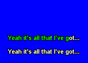 Yeah it's all that We got...

Yeah it's all that We got...