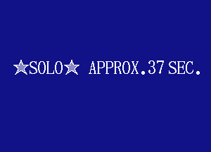 EQSOLO)? APPROX . 37 SEC.