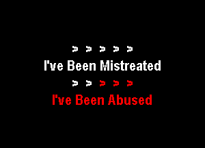 2 b 3 23 3
I've Been Mistreated

b a b 3 5
I've Been Abused