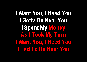 I Want You, I Need You
I Gotta Be Near You
I Spent My Money

As I Took My Turn
I Want You, I Need You
I Had To Be Near You