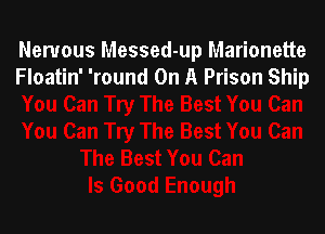 Nervous Messed-up Marionette
Floatin' 'round On A Prison Ship