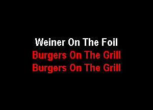 Weiner On The Foil
Burgers On The Grill

Burgers On The Grill