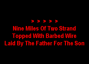 2333313

Nine Miles Of Two Strand

Topped With Barbed Wire
Laid By The Father For The Son