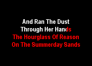 And Ran The Dust
Through Her Hands

The Hourglass 0f Reason
On The Summerday Sands