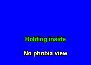 Holding inside

No phobia view