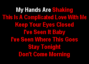 My Hands Are Shaking
This Is A Complicated Love With Me
Keep Your Eyes Closed
I've Seen It Baby
I've Seen Where This Goes
Stay Tonight
Don't Come Morning