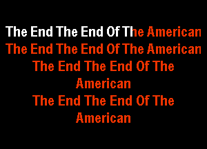 The End The End OfThe American
The End The End OfThe American
The End The End Of The
American
The End The End Of The
American